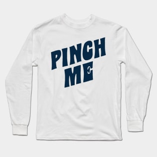 Pinch me Long Sleeve T-Shirt